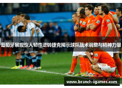 葡萄牙展现惊人韧性逆转捷克揭示球队战术调整与精神力量