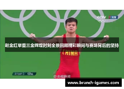 赵金红举重三金辉煌时刻全景回顾精彩瞬间与赛场背后的坚持