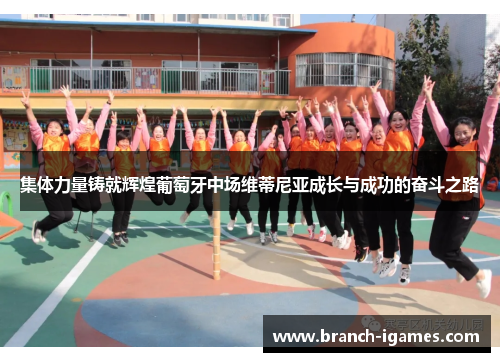 集体力量铸就辉煌葡萄牙中场维蒂尼亚成长与成功的奋斗之路