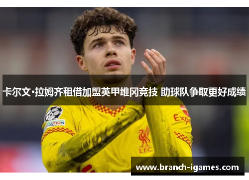 卡尔文·拉姆齐租借加盟英甲维冈竞技 助球队争取更好成绩 卡尔文·拉姆齐租借加盟英甲维冈竞技 助球队争取更好成绩